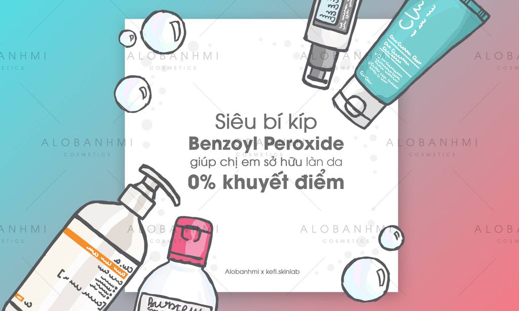 SIÊU BÍ KÍP BENZOYL PEROXIDE GIÚP CHỊ EM SỞ HỮU LÀN DA 0% KHUYẾT ĐIỂM