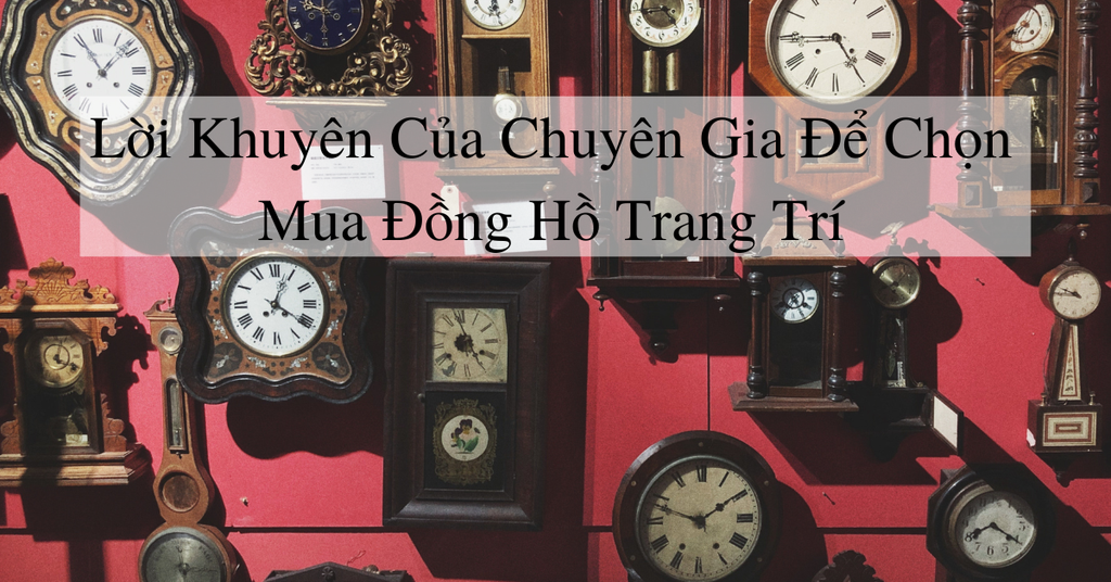 4 lời khuyên của chuyên gia để chọn mua đồng hồ trang trí