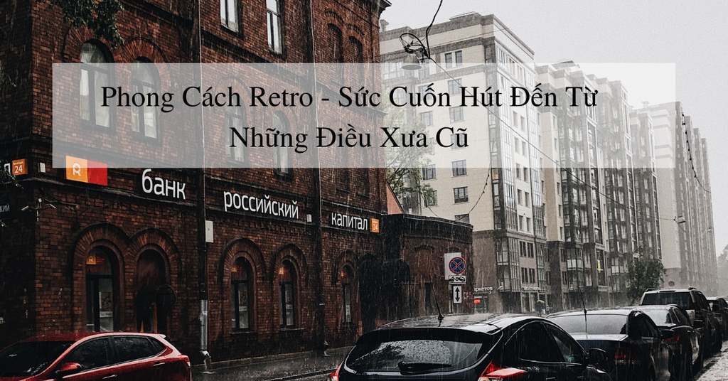 Phong cách Retro - Sức cuốn hút đến từ những điều xưa cũ
