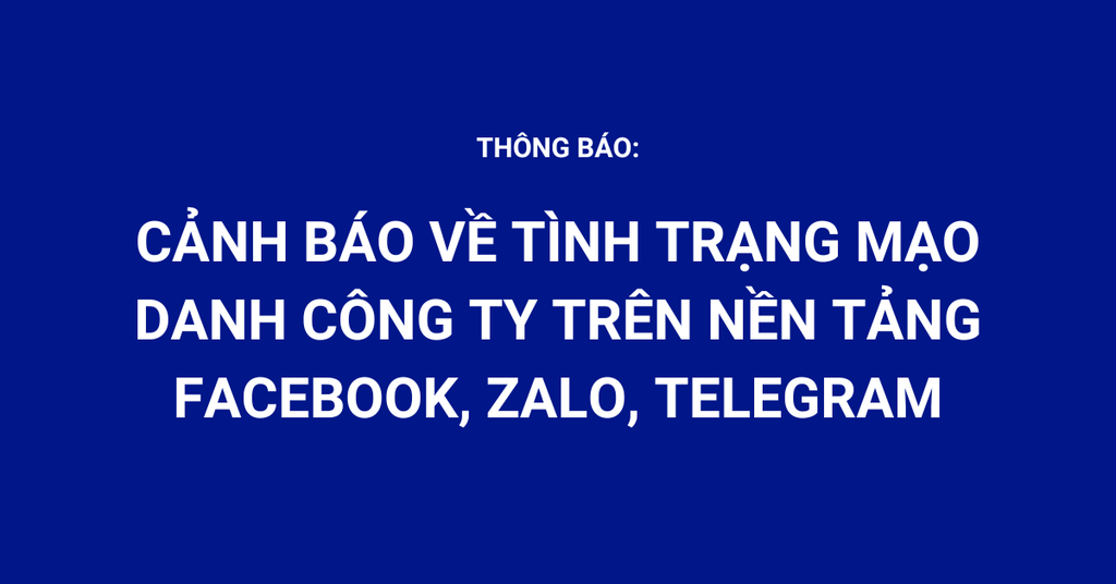 Thông báo: Cảnh báo về tình trạng mạo danh công ty trên nền tảng Facebook, Zalo, Telegram