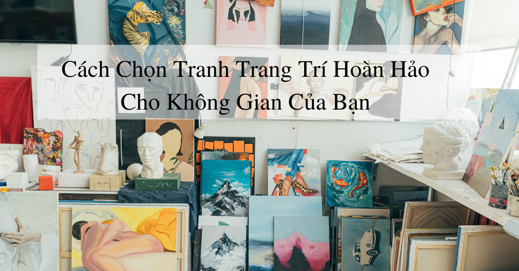 Cách chọn tranh trang trí hoàn hảo cho không gian của bạn