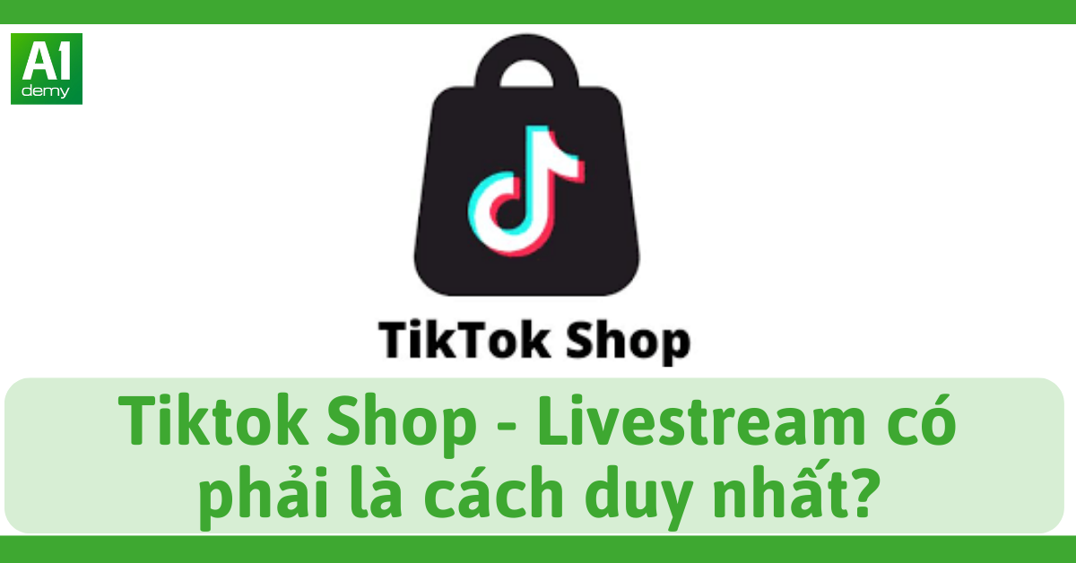 Tiktok Shop - Livestream Có Phải Là Cách Duy Nhất? – A1demy Store