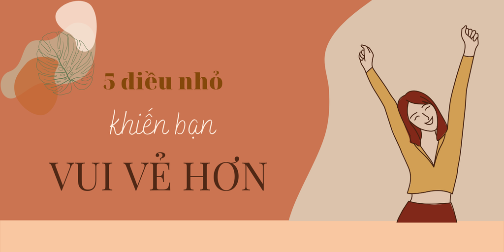 5 ĐIỀU NHỎ KHIẾN BẠN VUI VẺ HƠN 💌