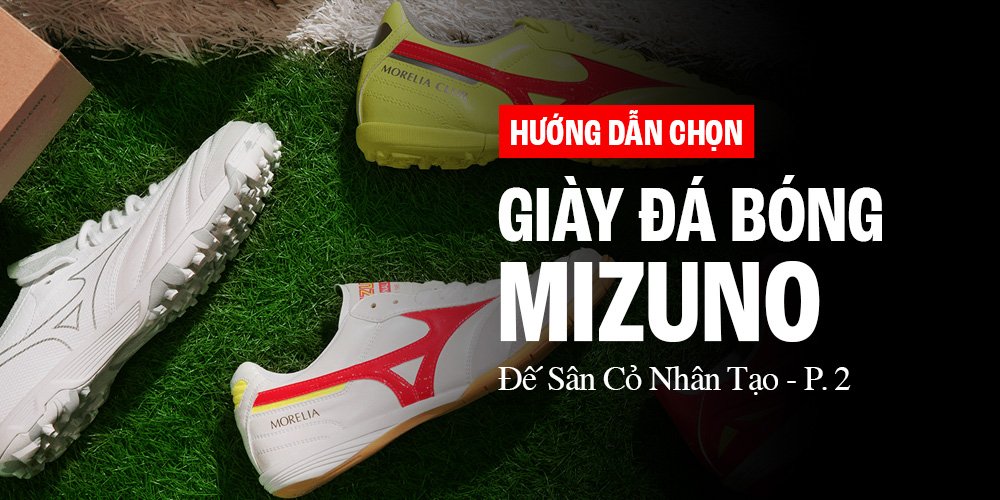 Hướng dẫn chọn giày đá bóng cỏ nhân tạo Mizuno chính hãng cho người mới chơi (Phần 2)