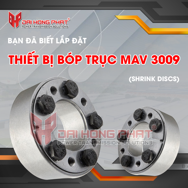 BẠN ĐÃ BIẾT LẮP ĐẶT THIẾT BỊ BÓP TRỤC MAV 3009 (SHRINK DISCS)