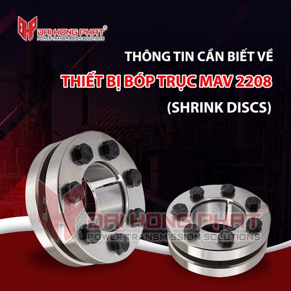 THÔNG TIN CẦN BIẾT VỀ THIẾT BỊ BÓP TRỤC MAV 2208 (SHRINK DISCS)