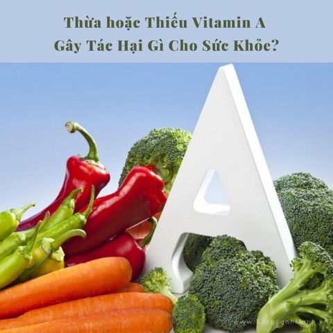Sự Thiếu Hụt Hoặc Dư Thừa Vitamin A Gây Tác Hại Gì Cho Sức Khỏe?