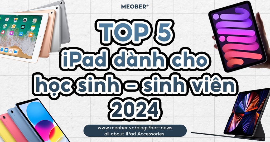 Cẩm nang Top 5 dòng iPad dành cho Sinh viên trong năm 2024