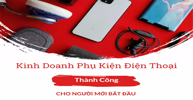 Kinh doanh phụ kiện điện thoại thành công