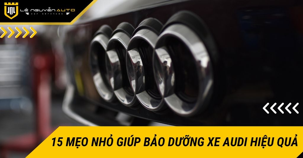 15 Mẹo Nhỏ Giúp Bảo Dưỡng Xe Audi Hiệu Quả