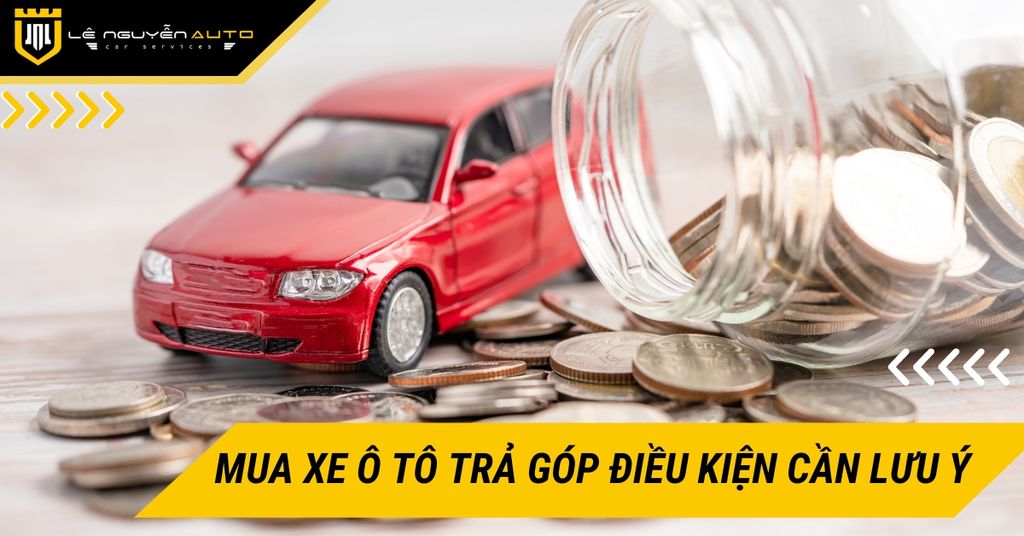 Mua xe ô tô trả góp: Những điều kiện cần lưu ý