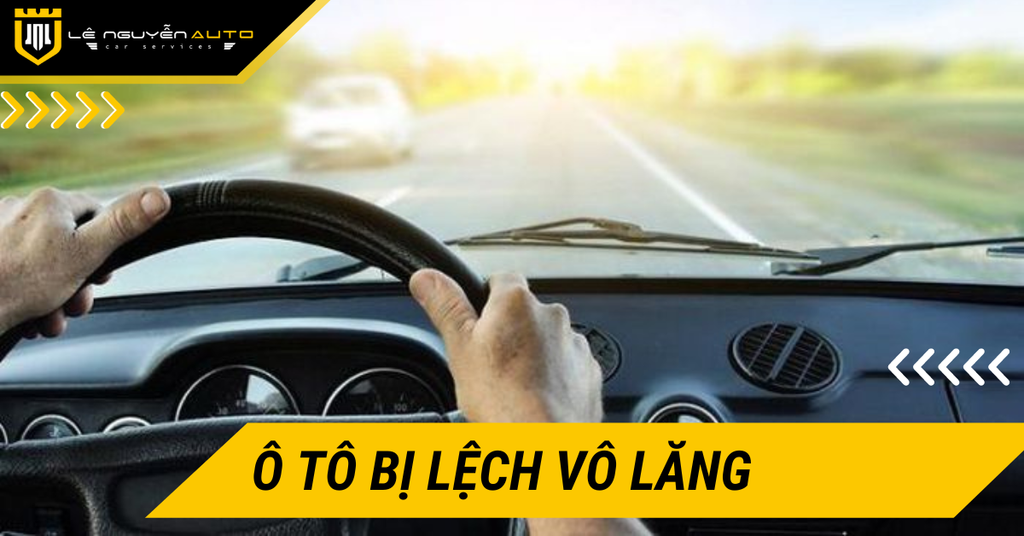 Nguyên Nhân Và Cách Xử Lý Ô Tô Bị Lệch Vô Lăng
