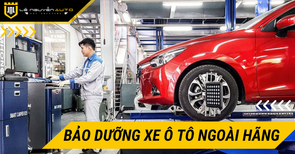 Bảo Dưỡng Xe Ô Tô Ngoài Hãng Cần Lưu Ý Gì?