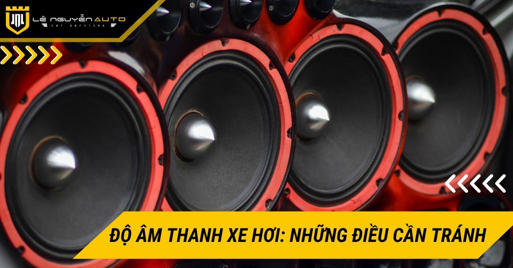 Độ âm thanh xe hơi: Những điều cần tránh để không gây hư hại