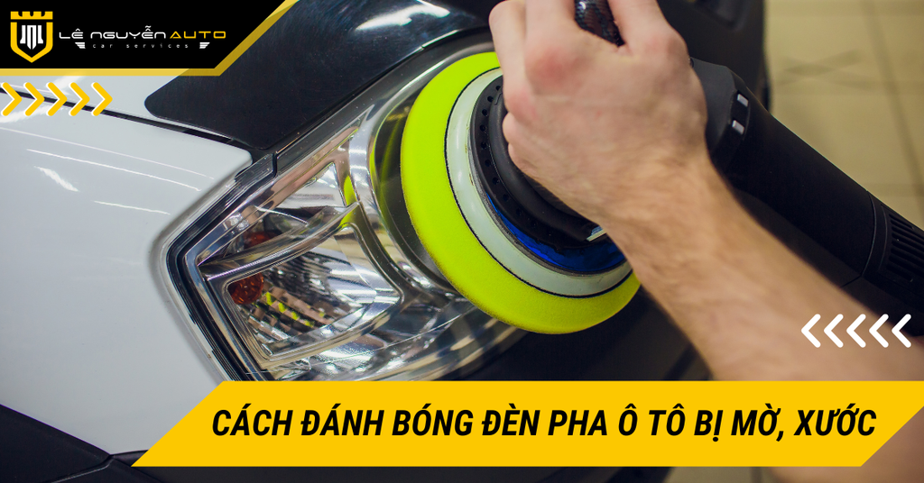 Cách đánh bóng đèn pha ô tô bị mờ, xước hiệu quả