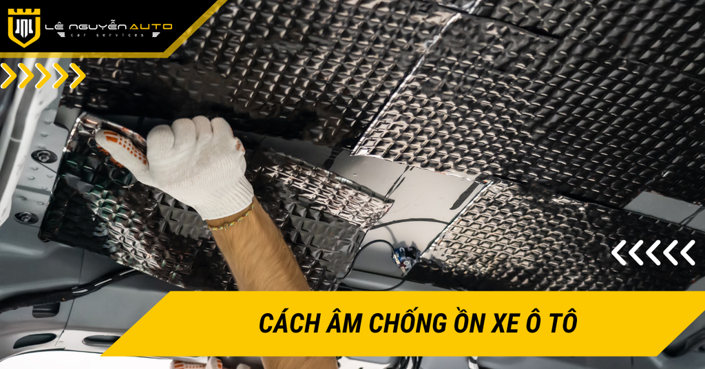 Cách âm chống ồn xe ô tô: Nguyên nhân và giải pháp hiệu quả