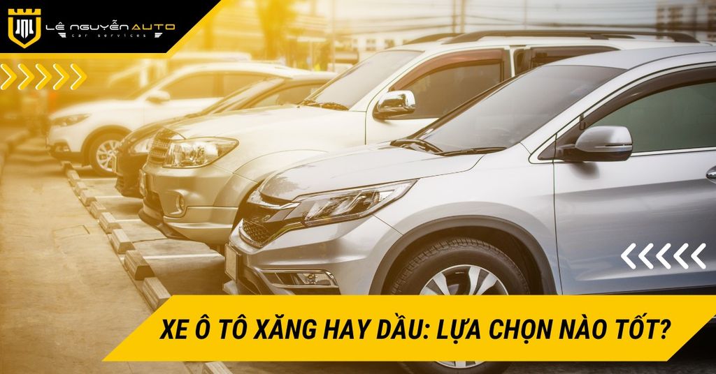 Xe ô tô chạy xăng hay dầu: Lựa chọn nào tốt hơn cho bạn?