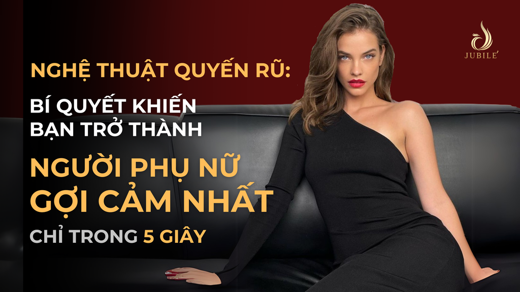 Nghệ Thuật Quyến Rũ: Bí Quyết Khiến Bạn Trở Thành Người Phụ Nữ Gợi Cảm Nhất Chỉ Trong 5 Giây