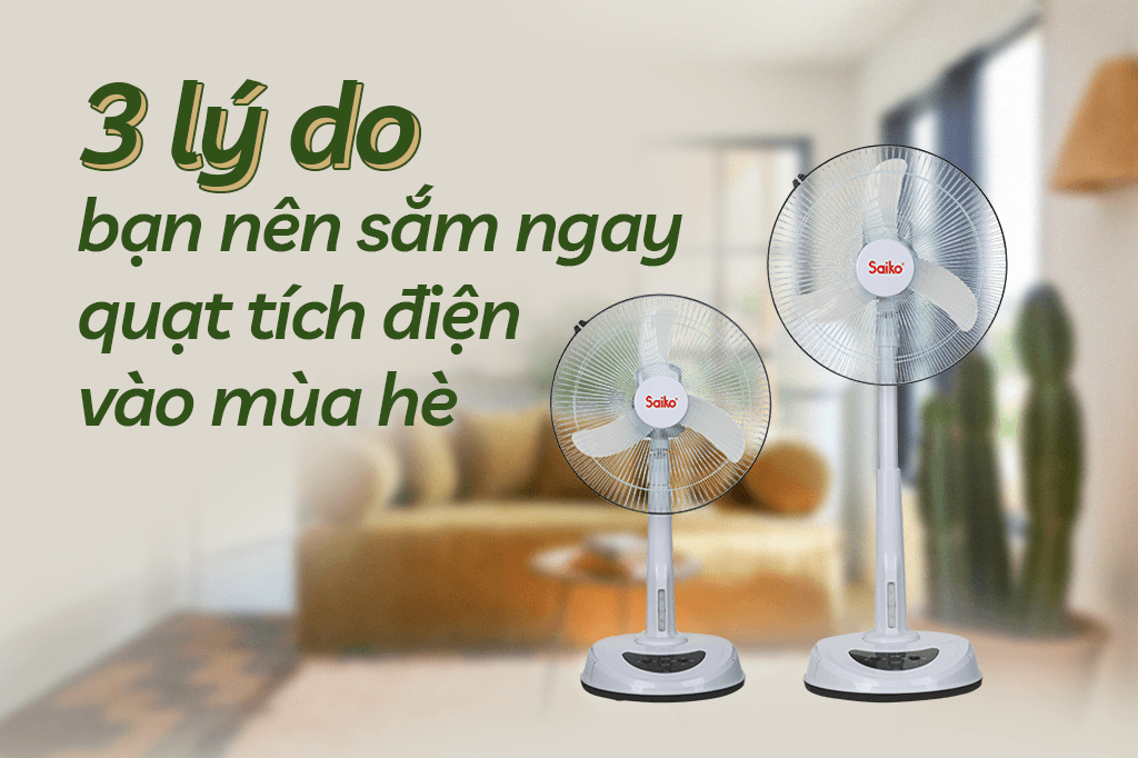 3 lý do bạn nên sắm ngay một chiếc quạt tích điện vào mùa hè