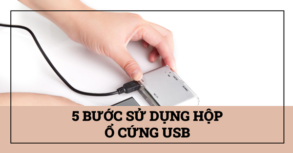 5 bước sử dụng hộp ổ cứng USB