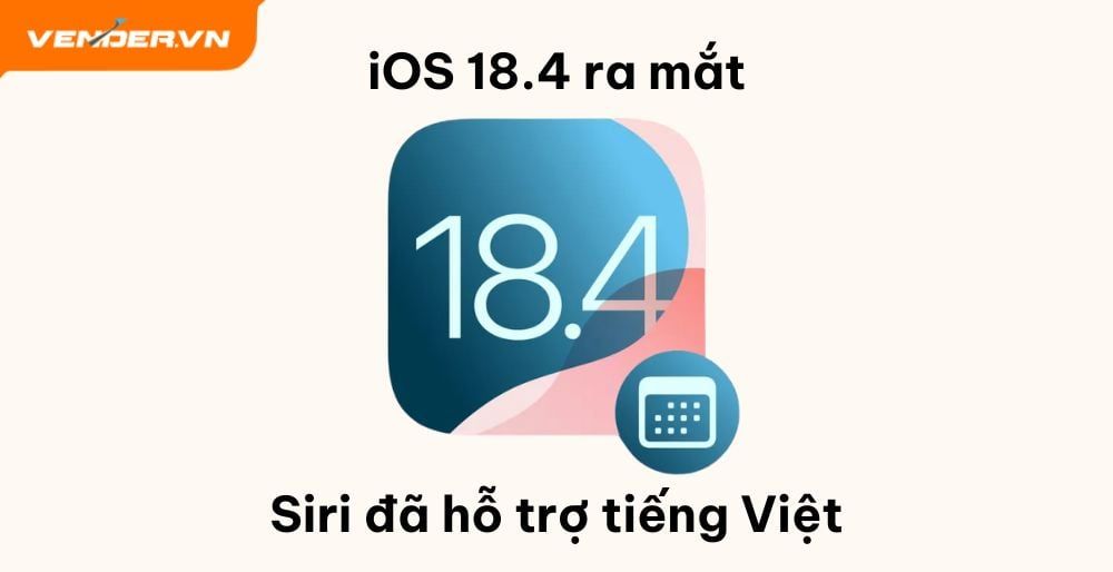 Apple Chính Thức Phát Hành iOS 18.4: Siri Đã Nói Được Tiếng Việt