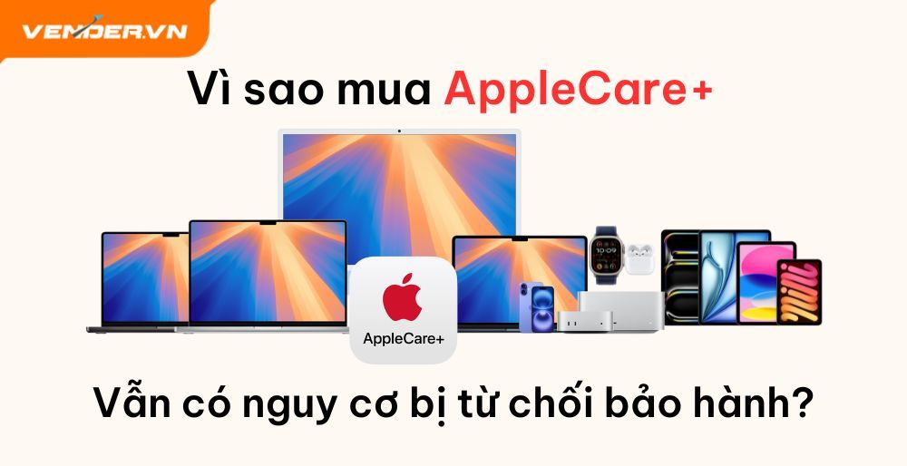 Vì sao mua AppleCare+ cho hàng chính hãng VN/A vẫn có nguy cơ bị từ chối bảo hành?