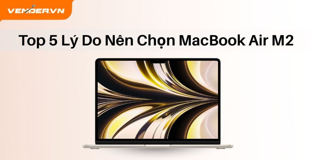 Top 5 Lý Do Nên Mua MacBook Air M2 Thay Vì MacBook Air M4 Hoặc Pro M4