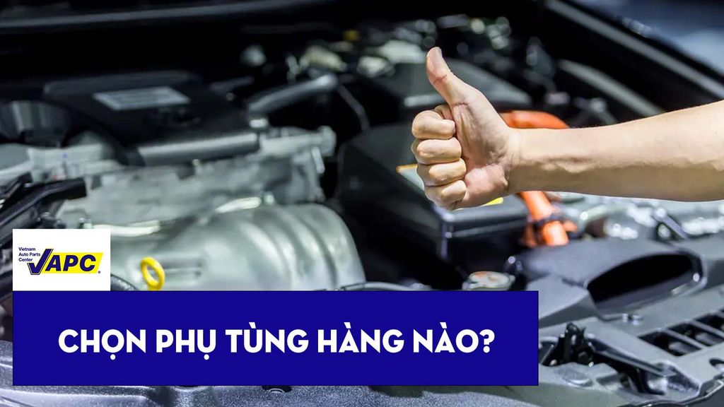 MÁCH BẠN KINH NGHIỆM CHỌN MUA PHỤ TÙNG XE HƠI HÃNG NÀO RẺ NHẤT