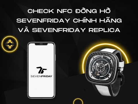 Phân biệt và hướng dẫn check NFC đồng hồ SevenFriday chính hãng và đồng hồ SevenFriday Replica 1:1, Super Fake.