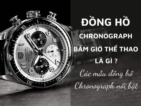 Đồng hồ chức năng Chronograph là gì? Các mẫu đồng hồ Chronograph nổi bật.