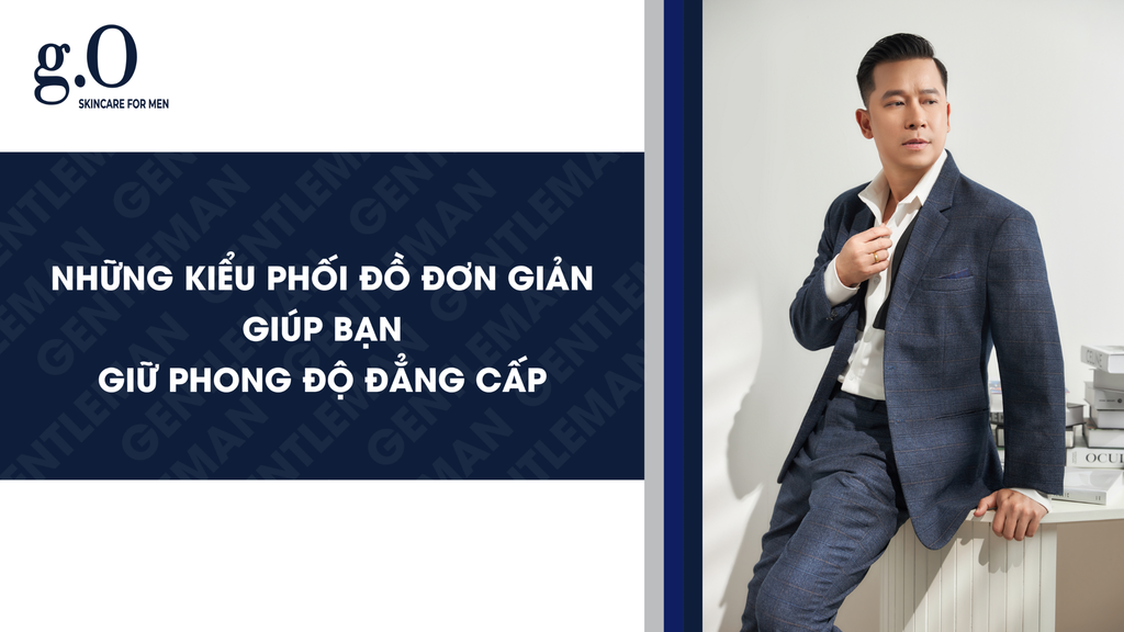 NHỮNG KIỂU PHỐI ĐỒ ĐƠN GIẢN GIÚP BẠN GIỮ PHONG ĐỘ ĐẲNG CẤP