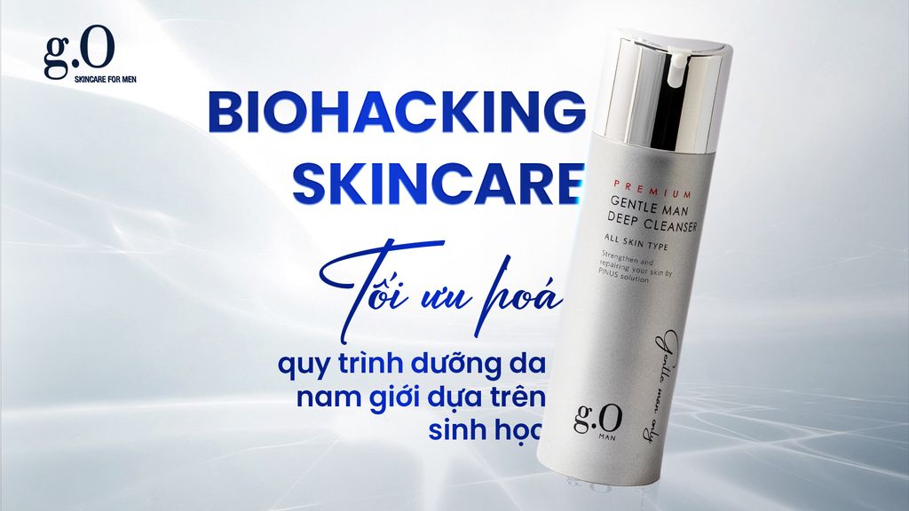 BIOHACKING SKINCARE: TỐI ƯU HOÁ QUY TRÌNH DƯỠNG DA NAM GIỚI DỰA TRÊN SINH HỌC