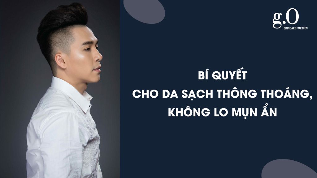 BÍ QUYẾT CHO DA SẠCH THÔNG THOÁNG - KHÔNG LO MỤN ẨN