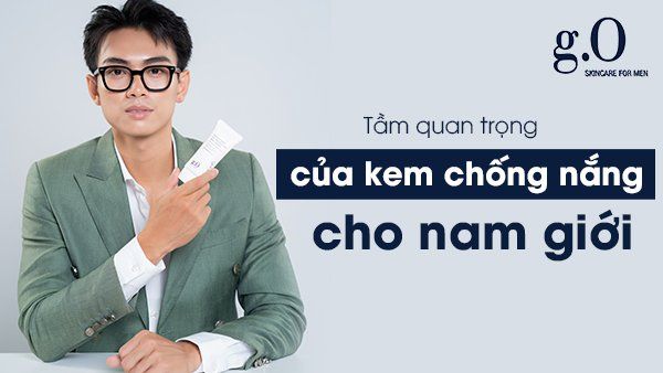 SỰ QUAN TRỌNG CỦA KEM CHỐNG NẮNG DÀNH CHO NAM GIỚI