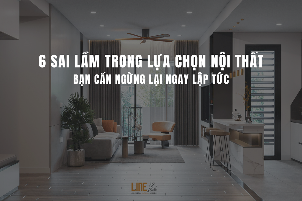 6 SAI LẦM TRONG LỰA CHỌN NỘI THẤT BẠN CẦN NGỪNG LẠI NGAY LẬP TỨC