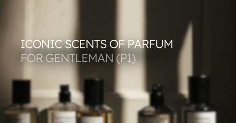 Iconic Scent of Parfum for Gentleman (Phần 1)