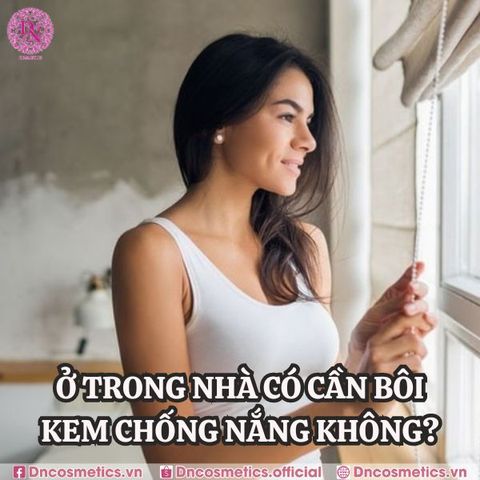 Ở TRONG NHÀ CÓ CẦN BÔI KEM CHỐNG NẮNG KHÔNG?