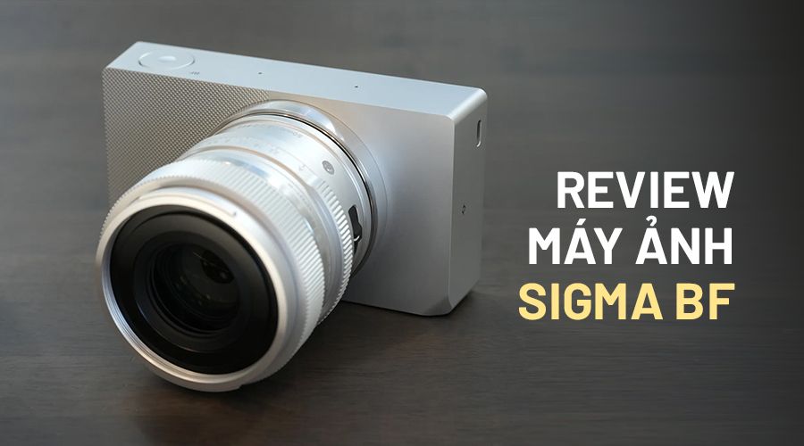 Đánh Giá Sigma BF: Camera Phong Cách Với Thiết Kế Nguyên Khối Nhôm