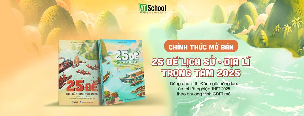 CHÍNH THỨC MỞ BÁN 2 CUỐN SÁCH 25 ĐỀ ĐỊA LÍ - LỊCH SỬ TRỌNG TÂM 2025 THEO CHƯƠNG TRÌNH GDPT MỚI
