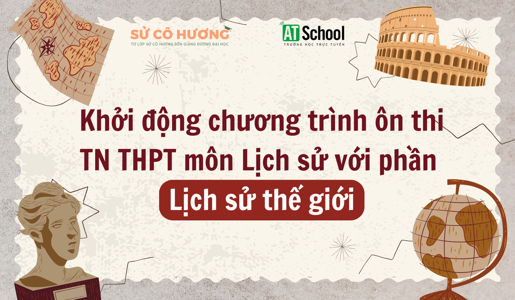 Khởi động chương trình ôn thi tốt nghiệp THPT môn Lịch sử với phần Lịch sử thế giới