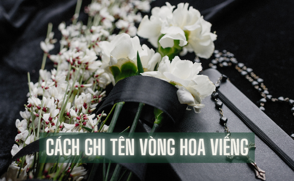 Cách ghi tên vòng hoa viếng, nội dung lẵng hoa đám tang phù hợp