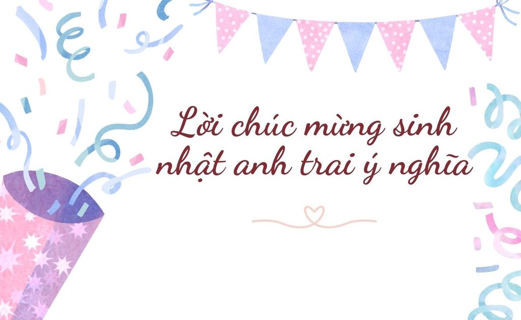 999+ Lời Chúc Mừng Sinh Nhật Anh Trai Bá Đạo, Hài Hước, Ý Nghĩa