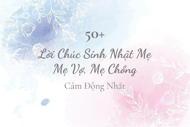 99+ Lời Chúc Sinh Nhật Mẹ, Mẹ Vợ/ Chồng Ý Nghĩa & Cảm Động Nhất 2025