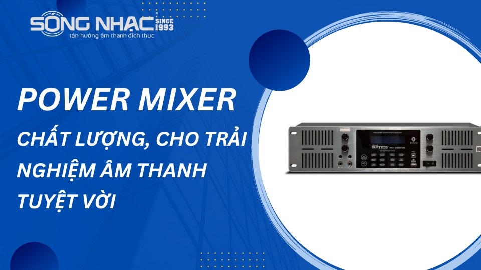 power mixer chất lượng cho trải nghiệm âm thanh tuyệt vời