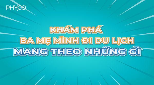 Khám phá ba mẹ mình đi du lịch mang theo những gì?