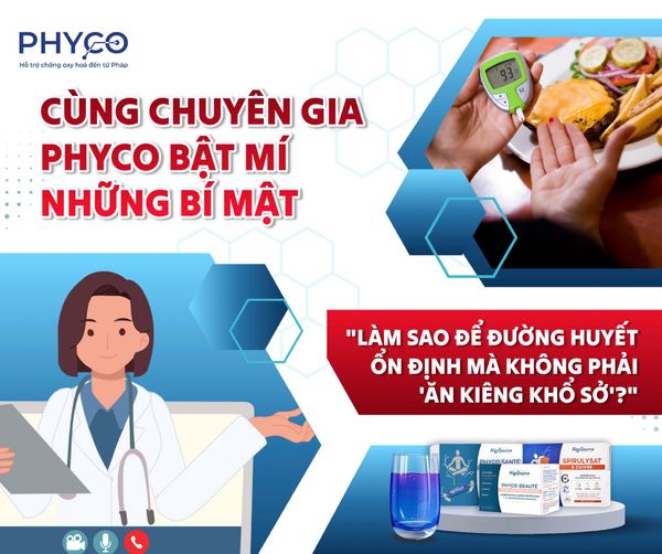 CÙNG CHUYÊN GIA PHYCO BẬT MÍ NHỮNG BÍ MẬT ❓ "LÀM SAO ĐỂ ĐƯỜNG HUYẾT ỔN ĐỊNH MÀ KHÔNG PHẢI 'ĂN KIÊNG KHỔ SỞ'?"