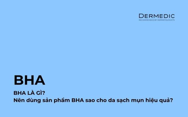 BHA là gì? Nên dùng sản phẩm BHA sao cho da sạch mụn hiệu quả