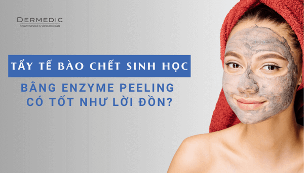 TẨY DA CHẾT SINH HỌC LÀ GÌ (ENZYM PEELING) VÀ NHỮNG ĐIỀU BẠN CẦN BIẾT?