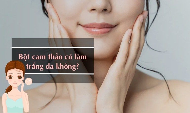 BỘT CAM THẢO CÓ LÀM TRẮNG DA, TRỊ MỤN KHÔNG? 6 CÔNG THỨC