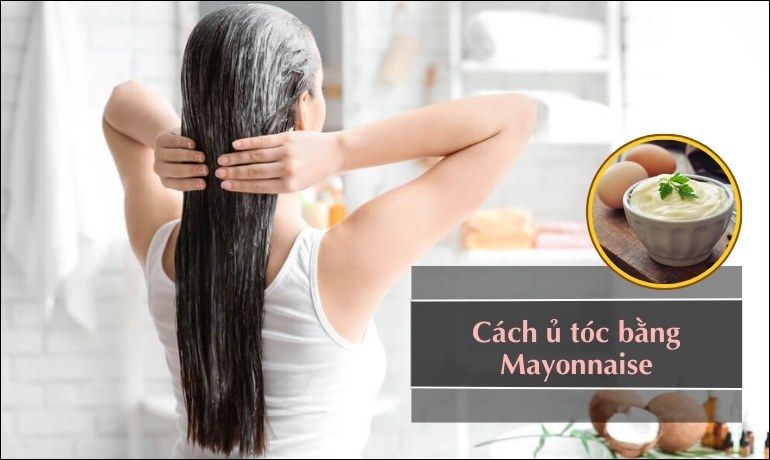 THỰC HƯ HIỆU QUẢ Ủ TÓC BẰNG MAYONNAISE? CÁCH LÀM TẠI NHÀ